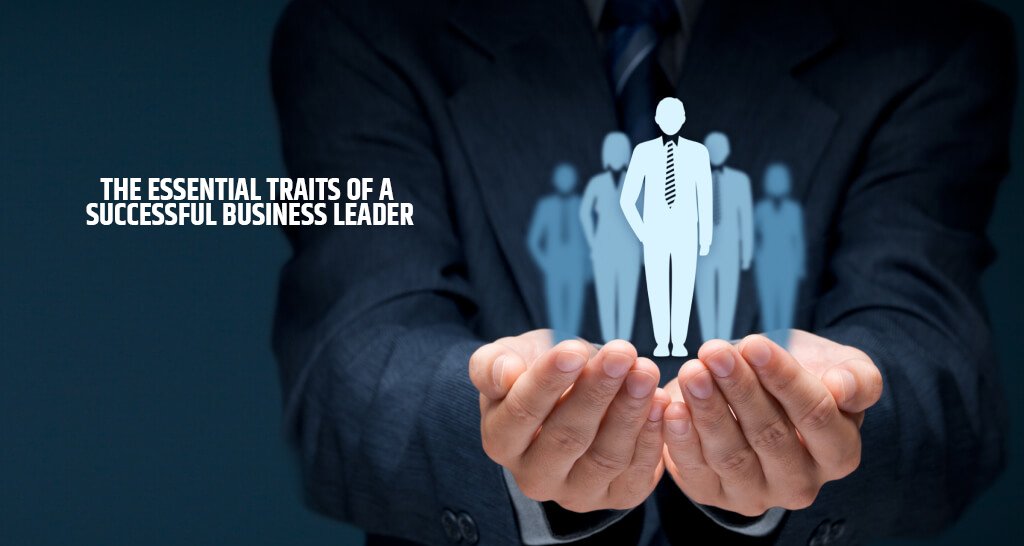 The Essential Traits of a Successful Business Leader