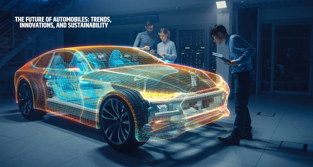 The Future of Automobiles: Trends, Innovations, and Sustainability