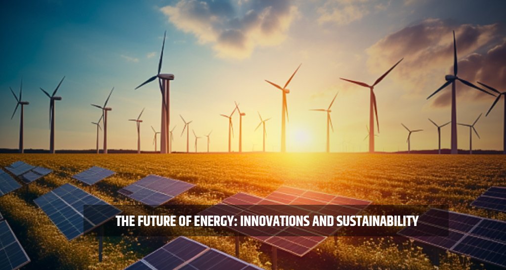 The Future of Energy: Innovations and Sustainability