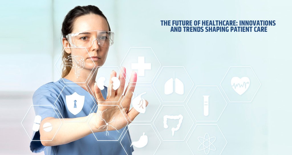 The Future of Healthcare Innovations and Trends Shaping Patient Care