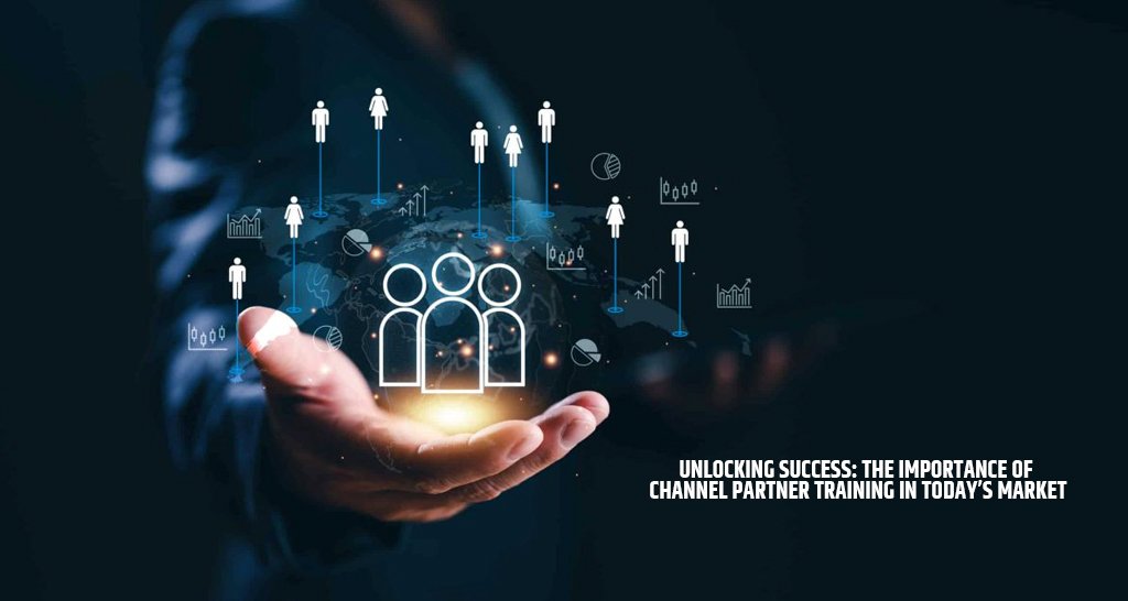 Unlocking Success: The Importance of Channel Partner Training in Today’s Market