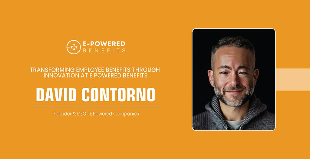 David Contorno: Transforming Employee Benefits Through Innovation at E Powered Benefits