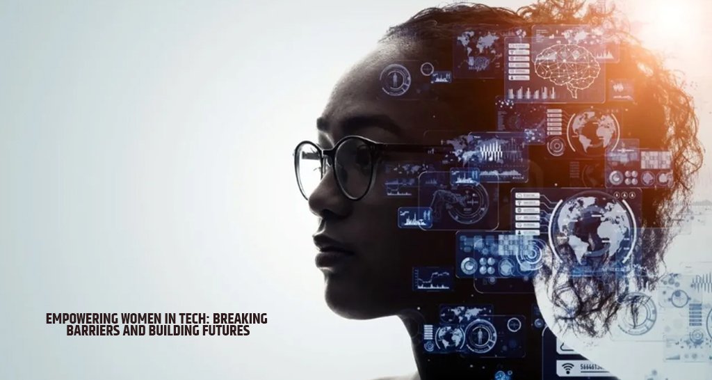 Empowering Women in Tech: Breaking Barriers and Building Futures