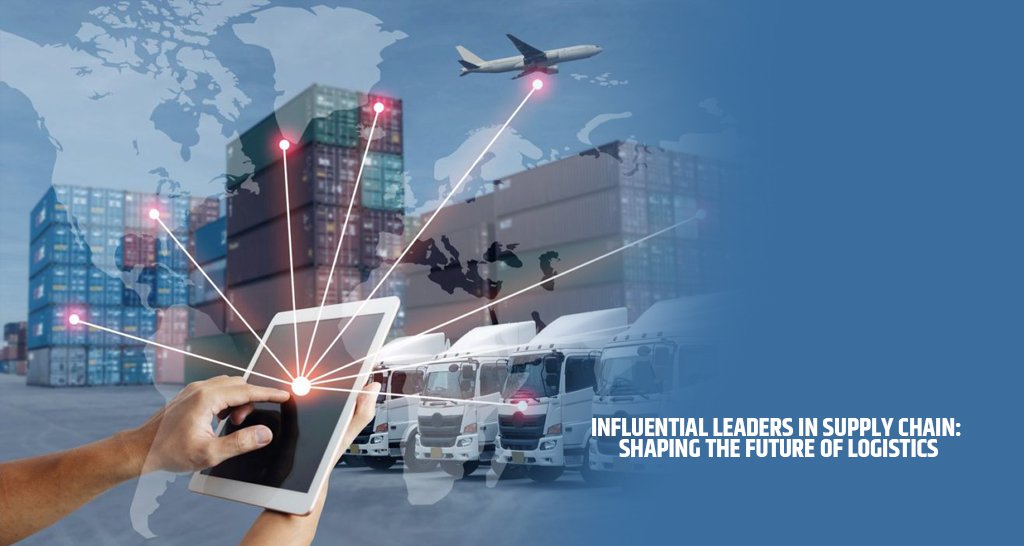 Influential Leaders in Supply Chain: Shaping the Future of Logistics