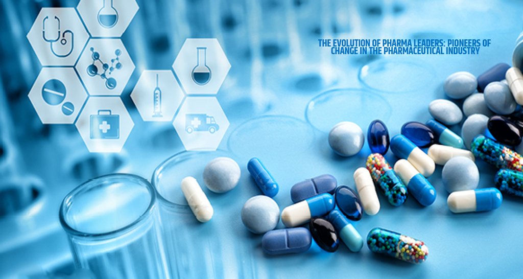 The Evolution of Pharma Leaders: Pioneers of Change in the Pharmaceutical Industry