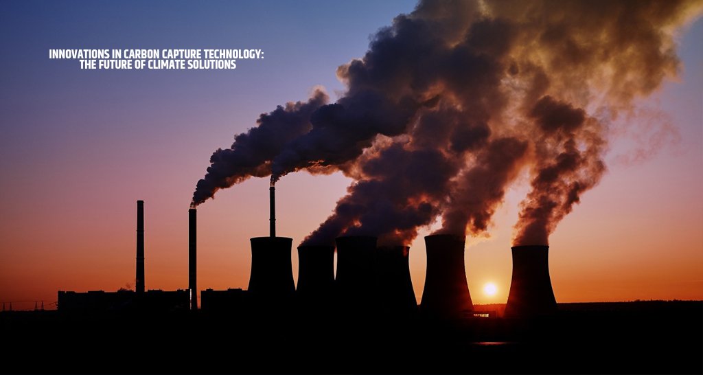 Innovations in Carbon Capture Technology: The Future of Climate Solutions