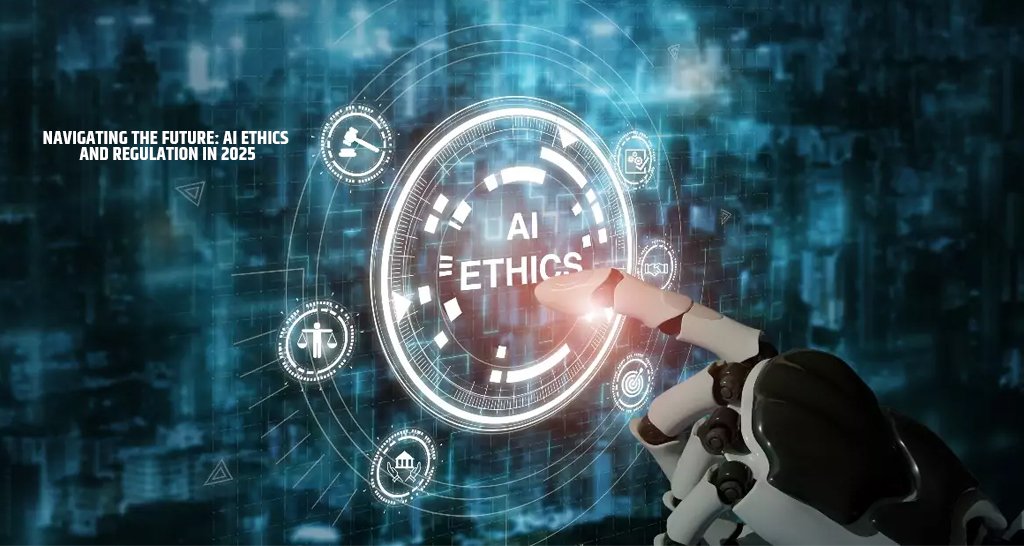 Navigating the Future: AI Ethics and Regulation in 2025