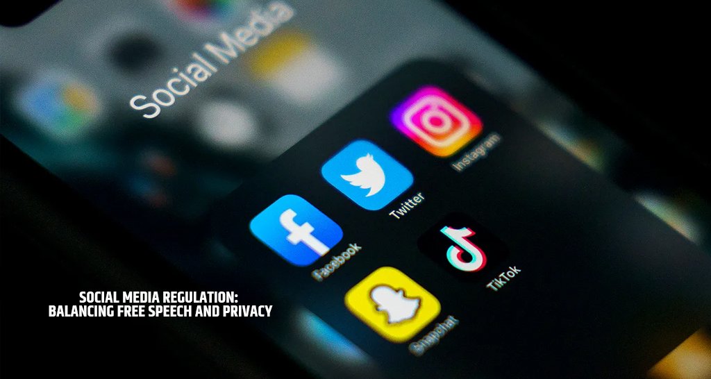 Social Media Regulation: Balancing Free Speech and Privacy