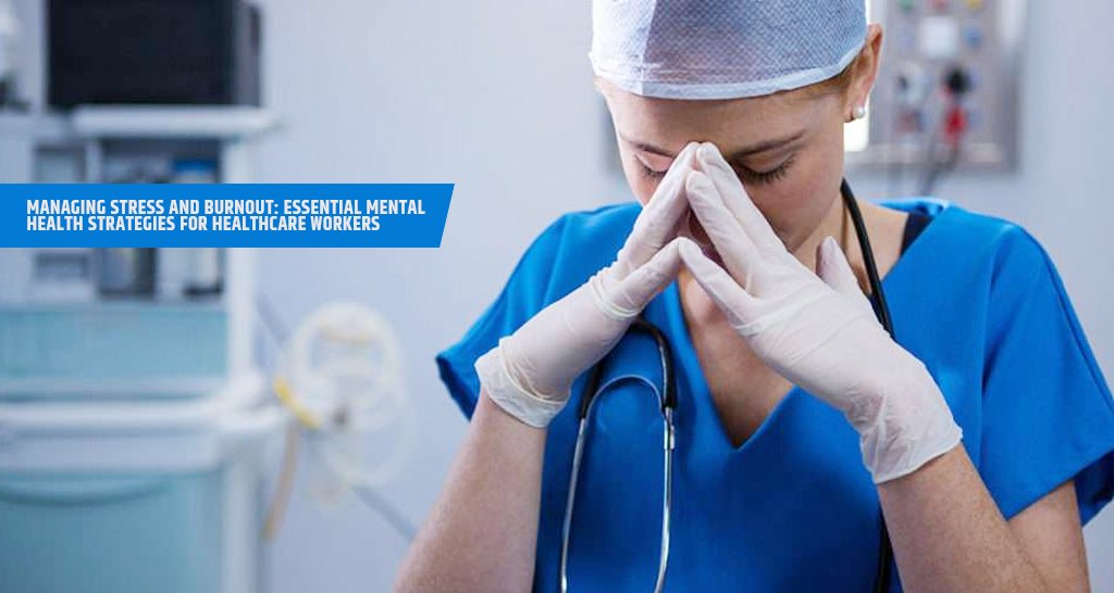 Managing Stress and Burnout: Essential Mental Health Strategies for Healthcare Workers