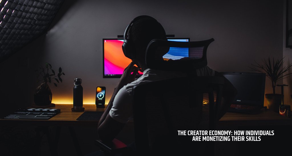 The Creator Economy: How Individuals are Monetizing Their Skills