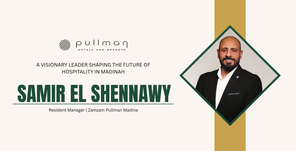 Samir El Shennawy: A Visionary Leader Shaping the Future of Hospitality in Madinah